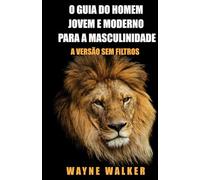 O Guia do Homem Jovem e Moderno para a Masculinidade: A Versão Sem Filtros