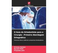 O Guia do Ortodontista para a Cirurgia - Primeira Abordagem Ortognática: Protocolos clínicos, evidências e perspectivas interdisciplinares