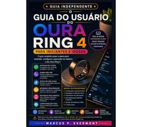 O Guia do usuário do Oura Ring 4 para iniciantes e idosos: Aprenda a configurar, monitorar o sono e a atividade física, obter informações sobre saúde ... meio de instruções claras e passo a passo.