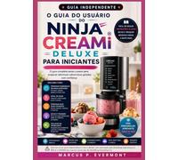 O Guia do Usuário NINJA CREAMi DELUXE para Iniciantes: Domine todos os programas, explore novas texturas, crie receitas personalizadas, resolva ... sorvetes, milk shakes e muito mais com ins
