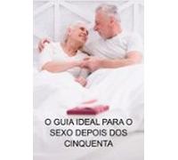 O Guia Ideal Para O Sexo Depois Dos Cinquenta (ebook)