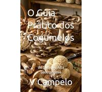 O Guia Prático dos Cogumelos: do Cultivo à Alta Gastronomia (Gastronomia Profissional)