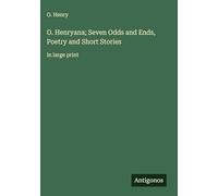 O. Henryana; Seven Odds and Ends, Poetry and Short Stories: in large print