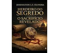 O Herdeiro Do Segredo - O Sacrifício Revelado (A Profecia do Herdeiro Final)