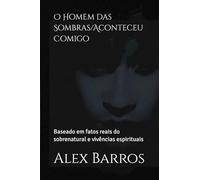O Homem das Sombras/Aconteceu Comigo: Baseado em fatos reais do sobrenatural e vivências espirituais