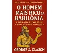 O homem mais rico da Babilônia: A Sabedoria Milenar sobre Riqueza e Sucesso Financeiro (Finanças Pessoais e Empreendedorismo)
