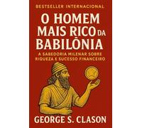 O homem mais rico da Babilônia: A Sabedoria Milenar sobre Riqueza e Sucesso Financeiro (Finanças Pessoais e Empreendedorismo)