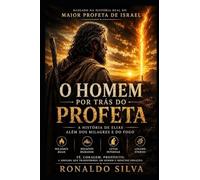 O Homem Por Trás do Profeta: A história de Elias além dos milagres e do fogo