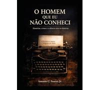 O HOMEM QUE EU NÃO CONHECI: Memórias, crimes e o silêncio entre as histórias