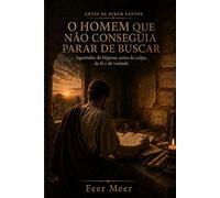 O homem que não conseguia deixar de buscar: Agostinho de Hipona: antes da culpa, da fé e da vontade (Antes de Serem Santos)