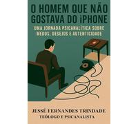 O Homem que Não Gostava do iPhone: Uma Jornada Psicanalítica Sobre Medos, Desejos e Autenticidade