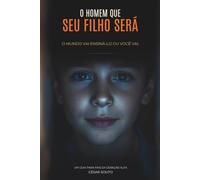 O HOMEM QUE SEU FILHO SERÁ: PRINCÍPIOS PARA FORMAR HOMENS DE CARÁTER EM UM MUNDO QUE MUDA TODOS OS DIAS