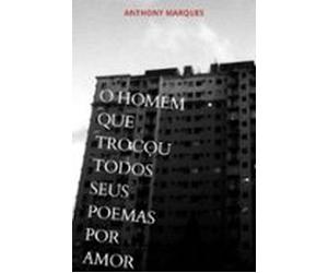 O Homem Que Trocou Todos Seus Poemas Por Amor (ebook)