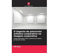 O impacto do patrocínio artístico corporativo na imagem corporativa: Estudo exploratório sobre o patrocínio de museus por bancos na Suíça
