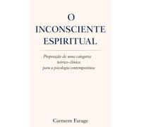 O INCONSCIENTE ESPIRITUAL: Proposição de uma categoria teórico-clínica para a psicologia contemporânea (PSICOLOGIA DO FUTURO - Série de Estudos da Consciência)