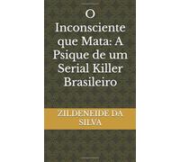 O Inconsciente que Mata: A Psique de um Serial Killer Brasileiro