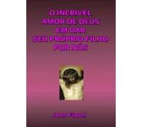 O Incrível Amor De Deus Em Dar Seu Próprio Filho Por Nós (ebook)