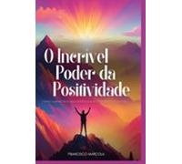 O Incrível Poder Da Positividade (ebook)