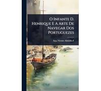 O Infante D. Henrique E A Arte De Navegar Dos Portuguezes