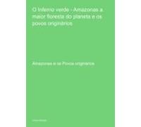 O Inferno Verde - Amazonas A Maior Floresta Do Planeta E Os Povos Orig