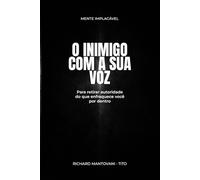 O Inimigo com a Sua Voz: Para retirar autoridade do que enfraquece você por dentro (Mente Implacável)