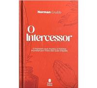 O INTERCESSOR O HOMEM QUE MUDOU A HISTÓRIA MUNDIAL POR MEIO DAS SUAS ORAÇÕES