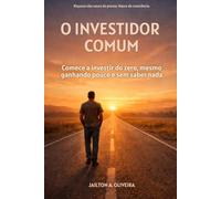 O Investidor Comum: Comece a investir do zero, mesmo ganhando pouco e sem saber nada