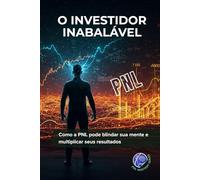 O Investidor Inabalável: Como a PNL pode blindar sua mente e multiplicar seus resultados (PNL Mastery Series)