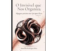 O Invisível que Nos Organiza - Volume II: Algumas paixões não vêm para ficar
