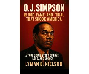 O.J. SIMPSON | BLOOD, FAME, AND TRIAL THAT SHOOK AMERICA: A TRUE CRIME STORY OF LOVE, LOSS, AND LEGACY