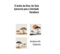 O Jardim Da Alma: Um Guia Epicurista Para A Felicidade Duradoura (eboo
