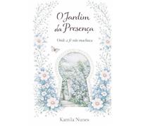 O jardim da presença: Onde a fé não machuca