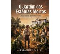 O Jardim das Estátuas Mortas: Uma propriedade esquecida no Alentejo esconde obsessões impossíveis de apagar. (As Crónicas de Valverde)