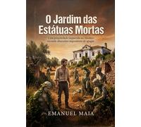O Jardim das Estátuas Mortas: Uma propriedade esquecida no Alentejo esconde obsessões impossíveis de apagar. (As Crónicas de Valverde)