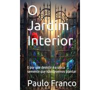 O Jardim Interior: E por que desistir é a única semente que não devemos plantar (Poesias & Autoajuda)