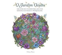 O JARDIM OCULTO: UM LIVRO DE COLORIR PARA ADULTOS