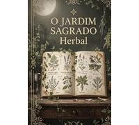 O JARDIM SAGRADO: Herbalismo Wiccano e a Magia das Plantas