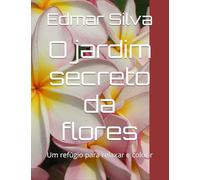 O jardim secreto da flores: Um refúgio para relaxar e colorir