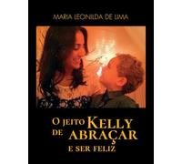 O JEITO KELLY DE ABRAÇAR E SER FELIZ