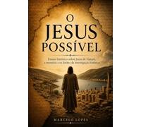 O Jesus Possível: Ensaio histórico sobre Jesus de Nazaré, a memória e os limites da investigação histórica