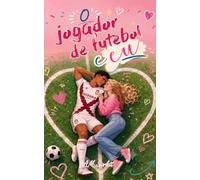 O JOGADOR DE FUTEBOL E EU: Uma comédia romântica com futebol, drama, namoro de mentira, troca de farpas e um jogador irresistível!