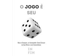 O Jogo é Seu: Não se Compare, se Acompanhe: Como Crescer no Seu Ritmo e com Consistência