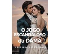 O Jogo Escandaloso da Dama: Escândalo, Esquemas e Segredos Romance de Regência (Os Corações Escandalosos)