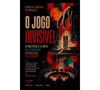 O JOGO INVISÍVEL: A política e a arte de acomodar interesses de facções