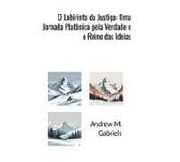 O Labirinto Da Justiça: Uma Jornada Platônica Pela Verdade E O Reino D