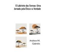 O Labirinto Das Formas: Uma Jornada Pela Ética E A Verdade (ebook)