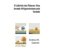 O Labirinto Das Palavras: Uma Jornada Wittgensteiniana Pela Verdade (e