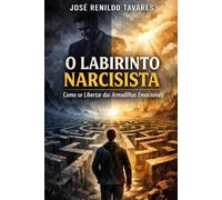 O Labirinto Narcisista: Como se Libertar das Armadilhas Emocionais