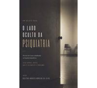 O Lado Oculto da Psiquiatria: O Lado Oculto da Psiquiatria
