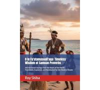 O le Fa'atamasoali'aga: Timeless Wisdom of Samoan Proverbs: 200 Ancestral Sayings from the Heart of the Pacific - Translated, Explained, and ... the Modern Reader (The World Wisdom Archive)